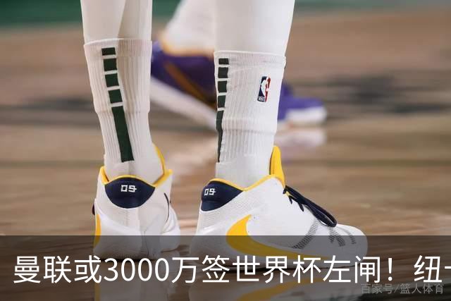 曼联或3000万签世界杯左闸！纽卡拒绝6000万卖霍尔，非要买必须天价